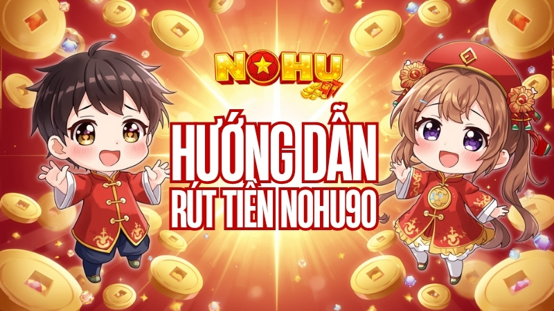 Rút Tiền Nohu90 - Đổi Thưởng Nhanh Chóng Trong Tích Tắc