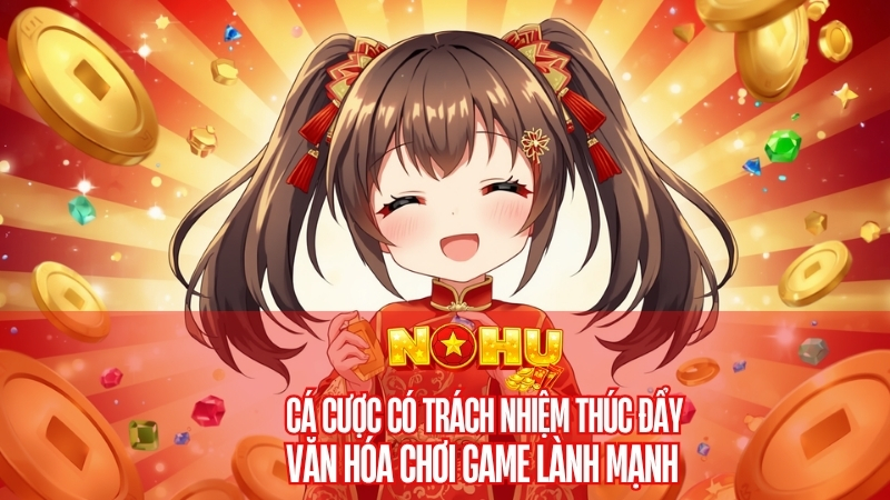 Cá cược có trách nhiệm thúc đẩy văn hóa chơi game lành mạnh