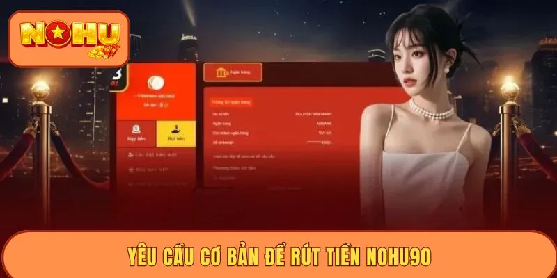 Điều kiện tiền đề để đảm bảo rút tiền Nohu90 thành công