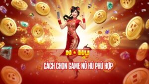 cách chọn game nổ hũ phù hợp