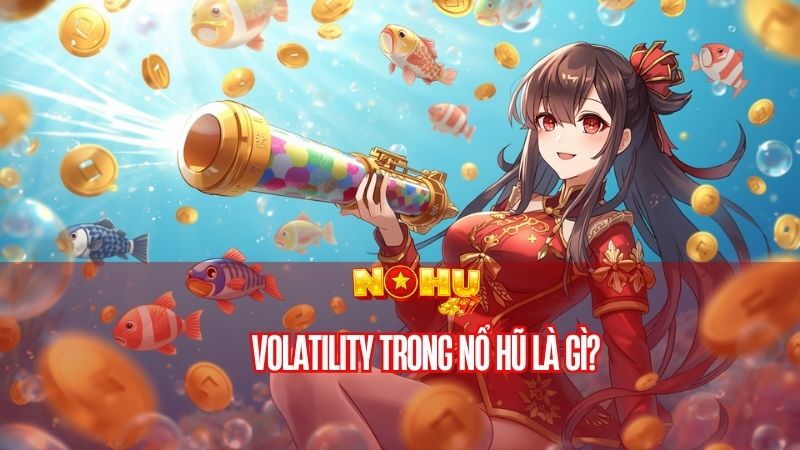Volatility trong nổ hũ là gì
